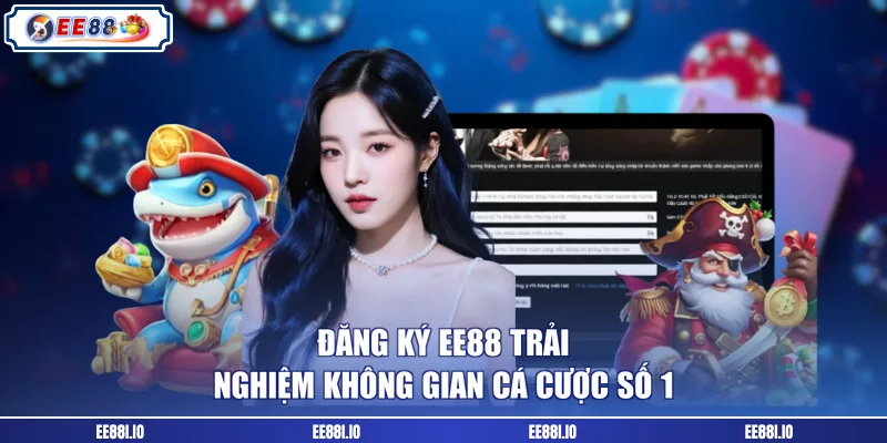 Đăng ký EE88 trải nghiệm không gian cá cược số 1