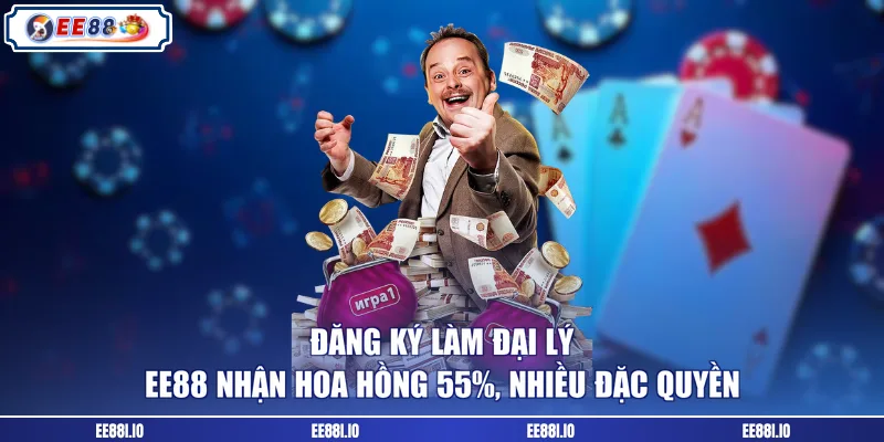 Đăng ký làm đại lý EE88 nhận hoa hồng 55%, nhiều đặc quyền