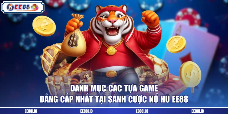 Danh mục các tựa game đẳng cấp nhất tại sảnh cược nổ hũ EE88