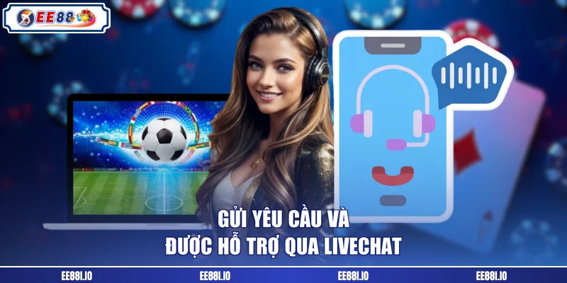 Gửi yêu cầu và được hỗ trợ qua livechat