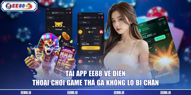 Tải app EE88 về điện thoại chơi game thả ga không lo bị chặn