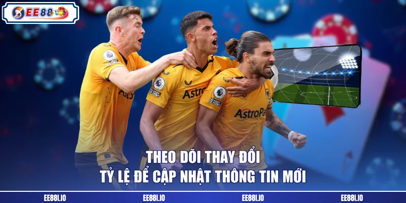 Theo dõi thay đổi tỷ lệ để cập nhật thông tin mới